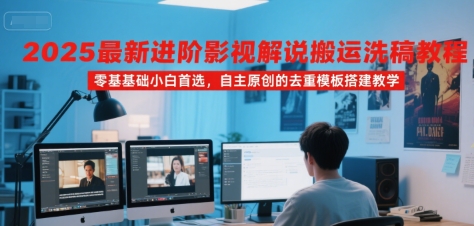 2025最新进阶影视解说搬运洗稿教程，零基础小白首选，自主原创的去重模板搭建教学-云动网创-专注网络创业项目推广与实战，致力于打造一个高质量的网络创业搞钱圈子。