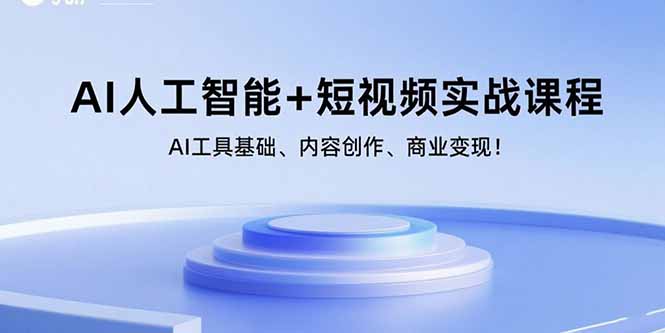 （15887期）AI人工智能+短视频实战课程：AI工具基础、内容创作、商业变现！-云动网创-专注网络创业项目推广与实战，致力于打造一个高质量的网络创业搞钱圈子。