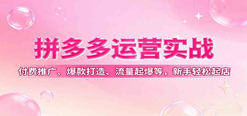 拼多多运营实战，付费推广、爆款打造、流量起爆等，新手轻松起店-云动网创-专注网络创业项目推广与实战，致力于打造一个高质量的网络创业搞钱圈子。