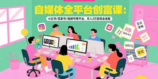 自媒体全平台创富课：小红书/百家号/视频号等平台，月入3万变现全流程-云动网创-专注网络创业项目推广与实战，致力于打造一个高质量的网络创业搞钱圈子。