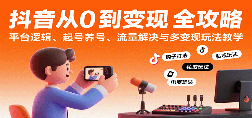 抖音从0到变现认知课：平台逻辑、起号养号、流量解决与多变现玩法教学-云动网创-专注网络创业项目推广与实战，致力于打造一个高质量的网络创业搞钱圈子。
