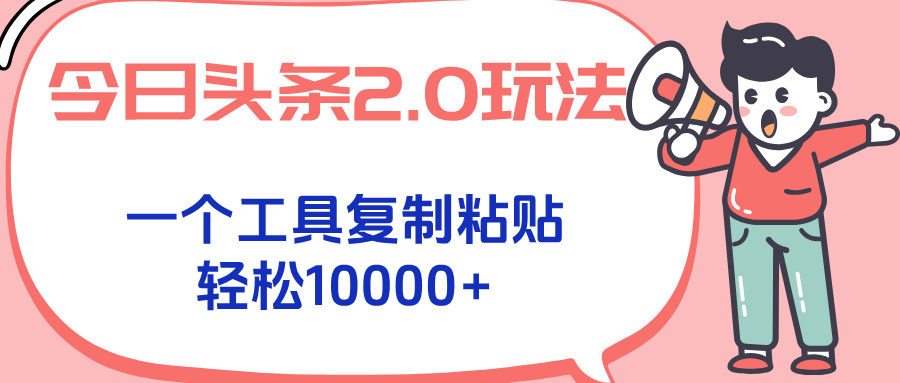 今日头条2.0玩法，一个工具复制粘贴，轻松月入1000+-云动网创-专注网络创业项目推广与实战，致力于打造一个高质量的网络创业搞钱圈子。