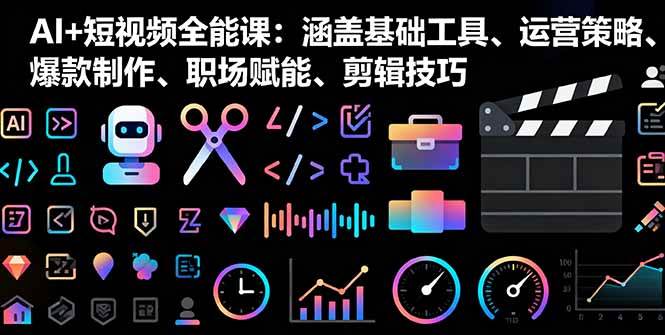 （16182期）AI+短视频全能课：涵盖基础工具、运营策略、爆款制作、职场赋能、剪辑技巧-云动网创-专注网络创业项目推广与实战，致力于打造一个高质量的网络创业搞钱圈子。