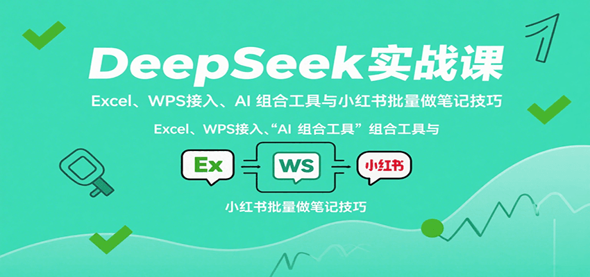 DeepSeek实战课：Excel、WPS接入、AI 组合工具与小红书批量做笔记技巧-云动网创-专注网络创业项目推广与实战，致力于打造一个高质量的网络创业搞钱圈子。
