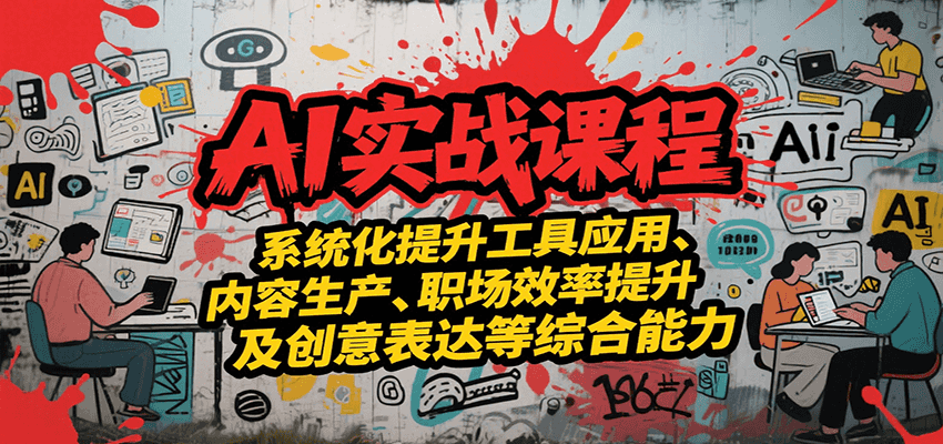 AI实战系统课程，提升工具应用、内容生产、职场效率提升及创意表达等综合能力-云动网创-专注网络创业项目推广与实战，致力于打造一个高质量的网络创业搞钱圈子。